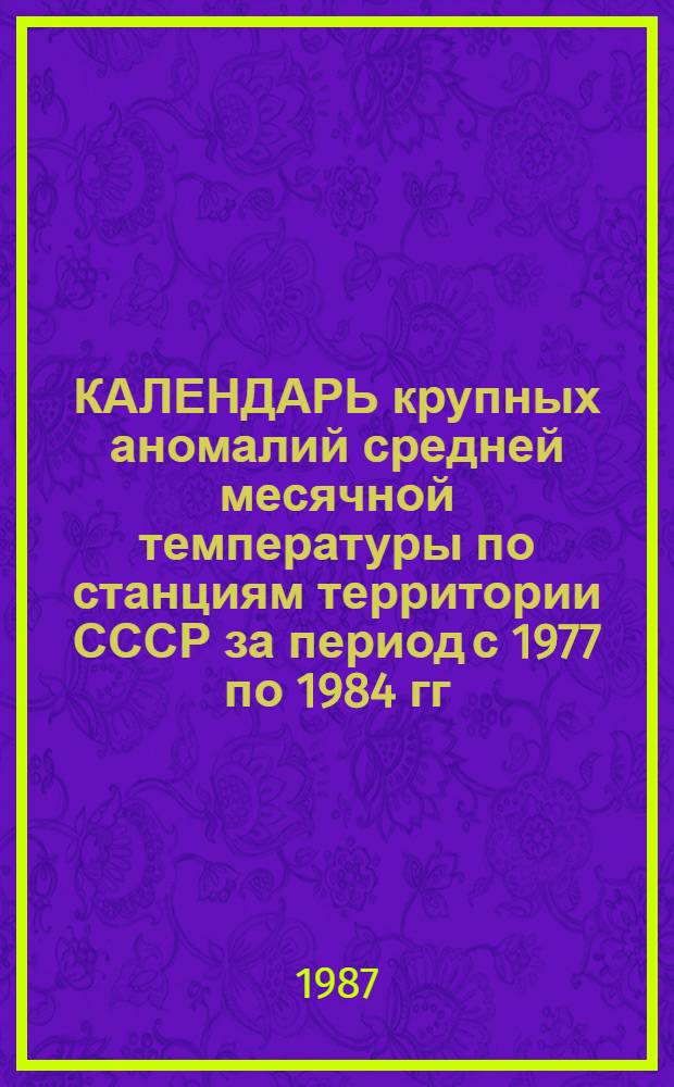 КАЛЕНДАРЬ крупных аномалий средней месячной температуры по станциям территории СССР за период с 1977 по 1984 гг.