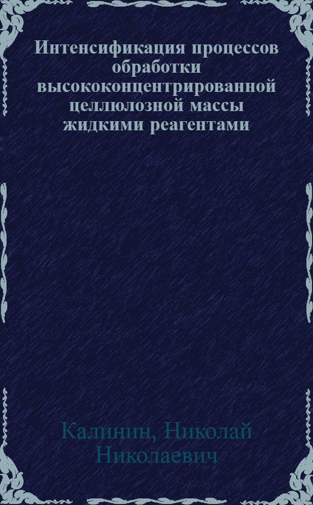 Интенсификация процессов обработки высококонцентрированной целлюлозной массы жидкими реагентами : Автореф. дис. на соиск. учен. степ. д-ра техн. наук : (05.21.03)