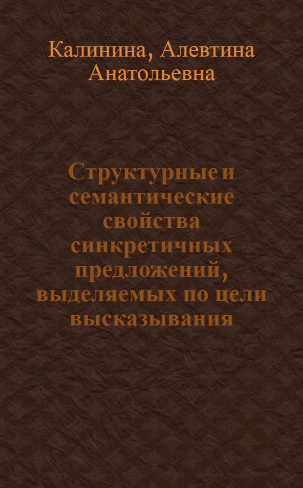Структурные и семантические свойства синкретичных предложений, выделяемых по цели высказывания : Автореф. дис. на соиск. учен. степ. канд. филол. наук : (10.02.01)