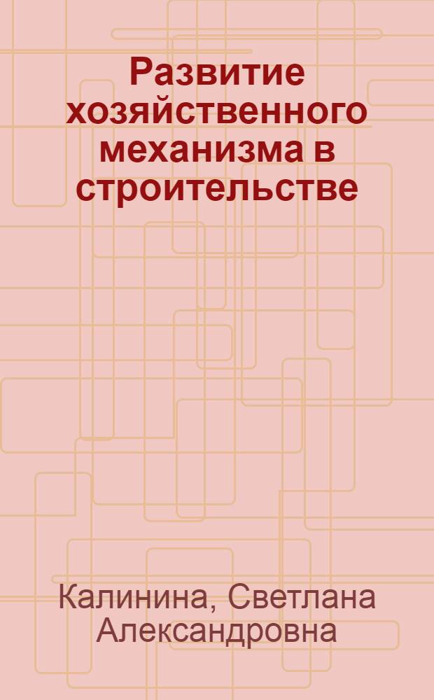 Развитие хозяйственного механизма в строительстве : Учеб. пособие