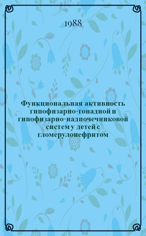 Функциональная активность гипофизарно-гонадной и гипофизарно-надпочечниковой систем у детей с гломерулонефритом : Автореф. дис. на соиск. учен. степ. канд. мед. наук : (14.00.09)