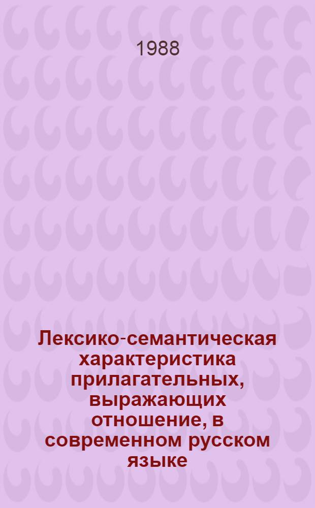 Лексико-семантическая характеристика прилагательных, выражающих отношение, в современном русском языке : Автореф. дис. на соиск. учен. степ. к. филол. н