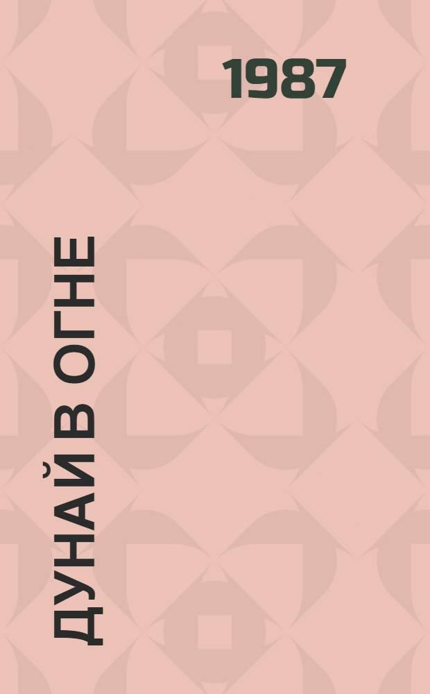 Дунай в огне : Худож.-докум. повесть : О Дунайс. воен. флотилии