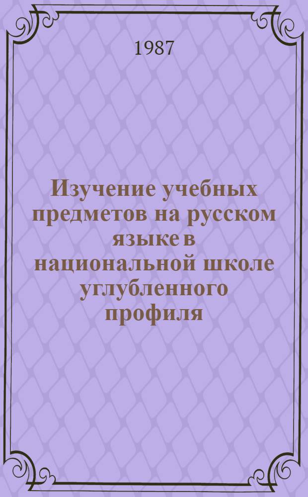 Изучение учебных предметов на русском языке в национальной школе углубленного профиля : (На прим. географии) : Автореф. дис. на соиск. учен. степ. канд. пед. наук : (13.00.02)