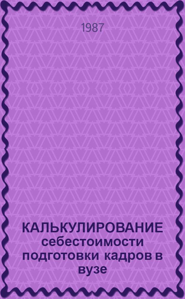 КАЛЬКУЛИРОВАНИЕ себестоимости подготовки кадров в вузе : Метод. указания
