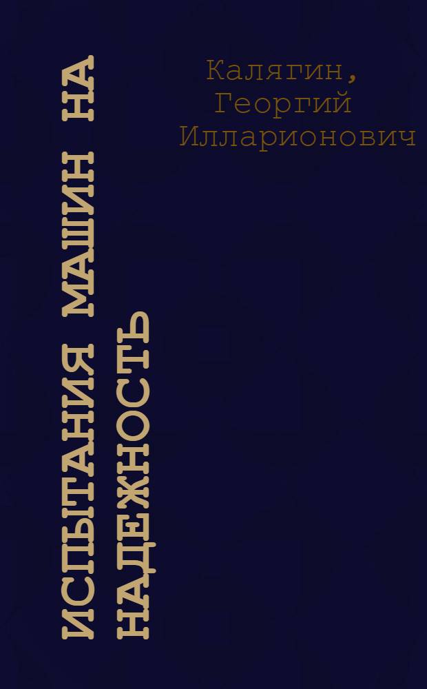 Испытания машин на надежность : Учеб. пособие для студентов по спец. "Мех. оборуд. автомат. установок"