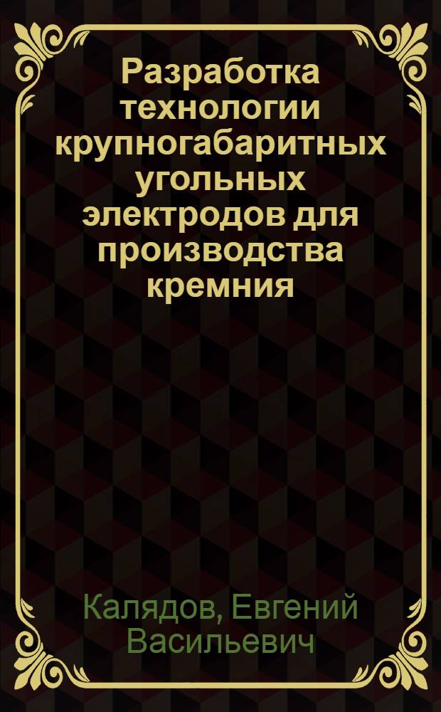 Разработка технологии крупногабаритных угольных электродов для производства кремния : Автореф. дис. на соиск. учен. степ. к. т. н