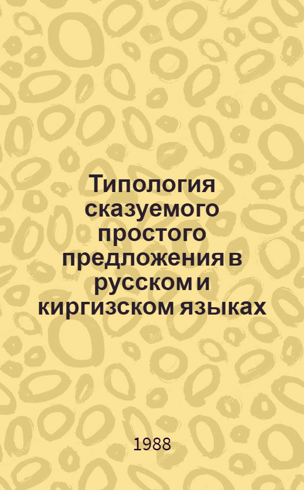 Типология сказуемого простого предложения в русском и киргизском языках : Автореф. дис. на соиск. учен. степ. канд. филол. наук : (10.02.01; 10.02.02)