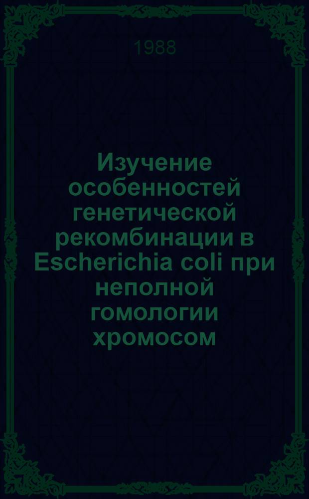 Изучение особенностей генетической рекомбинации в Escherichia coli при неполной гомологии хромосом : Автореф. дис. на соиск. учен. степ. канд. биол. наук : (03.00.15)