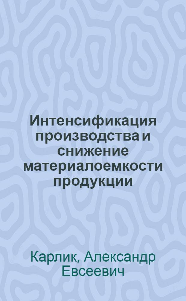 Интенсификация производства и снижение материалоемкости продукции : Текст лекций