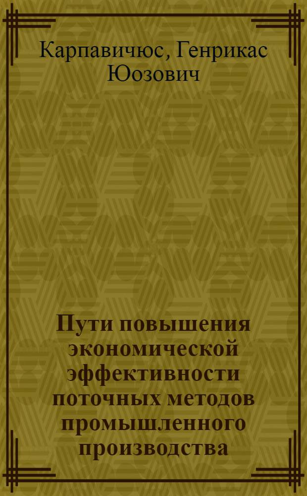 Пути повышения экономической эффективности поточных методов промышленного производства (на материале г. Шауляй) : Автореф. дис. на соиск. учен. степ. к. э. н