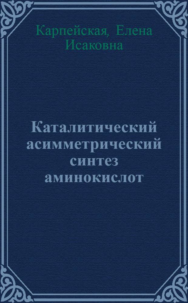 Каталитический асимметрический синтез аминокислот : Автореф. дис. на соиск. учен. степ. д-ра хим. наук : (02.00.03)
