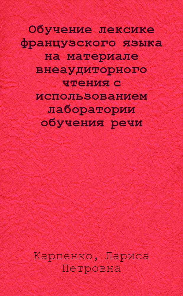 Обучение лексике французского языка на материале внеаудиторного чтения с использованием лаборатории обучения речи : Автореф. дис. на соиск. учен. степ. канд. пед. наук : (13.00.02)