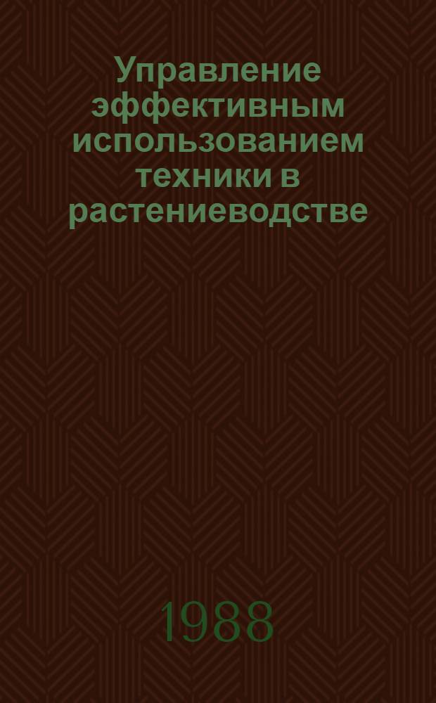 Управление эффективным использованием техники в растениеводстве : Автореф. дис. на соиск. учен. степ. д. т. н