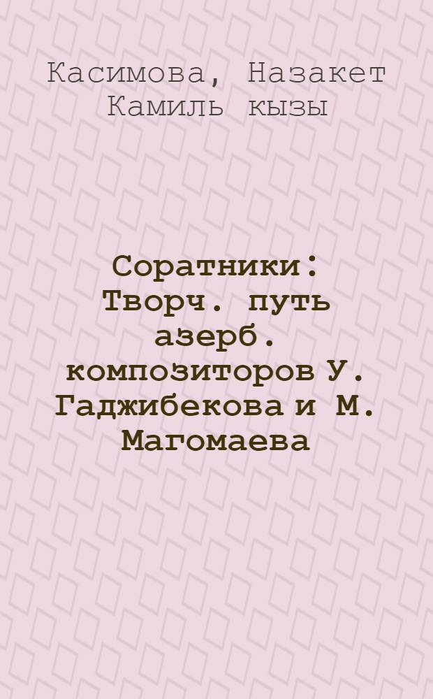 Соратники : Творч. путь азерб. композиторов У. Гаджибекова и М. Магомаева