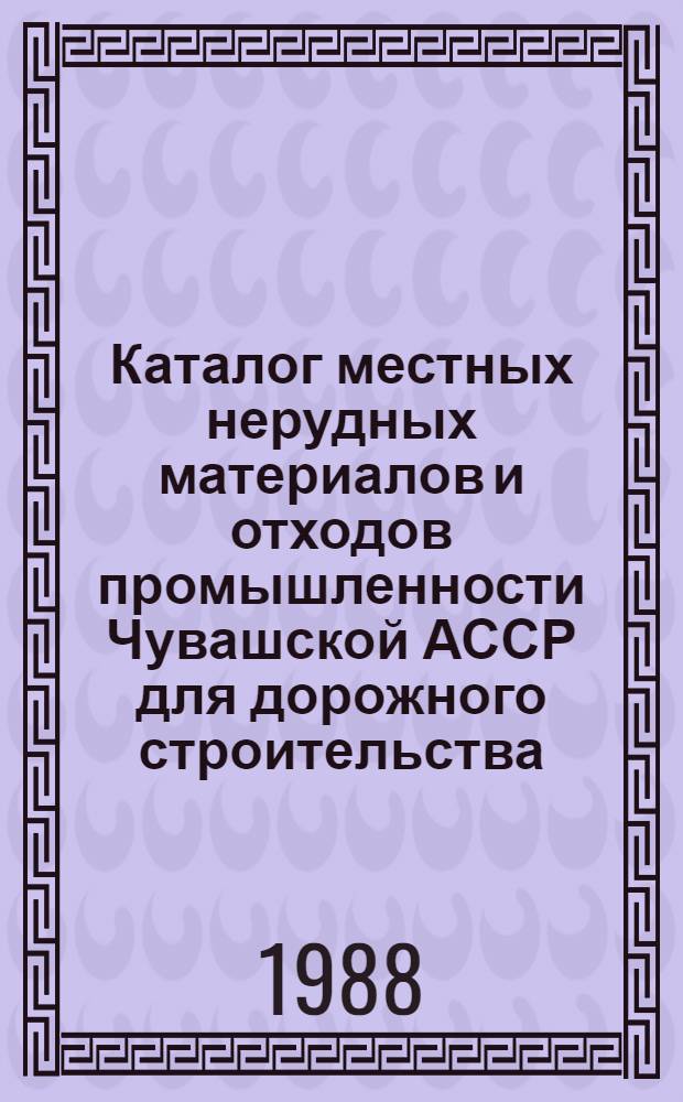Каталог местных нерудных материалов и отходов промышленности Чувашской АССР для дорожного строительства