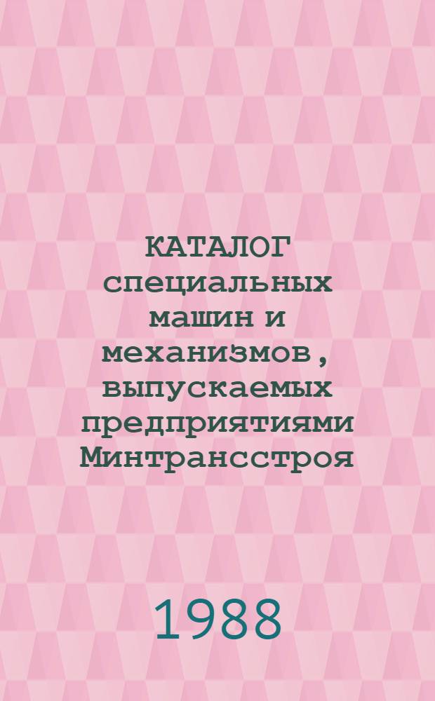 КАТАЛОГ специальных машин и механизмов, выпускаемых предприятиями Минтрансстроя