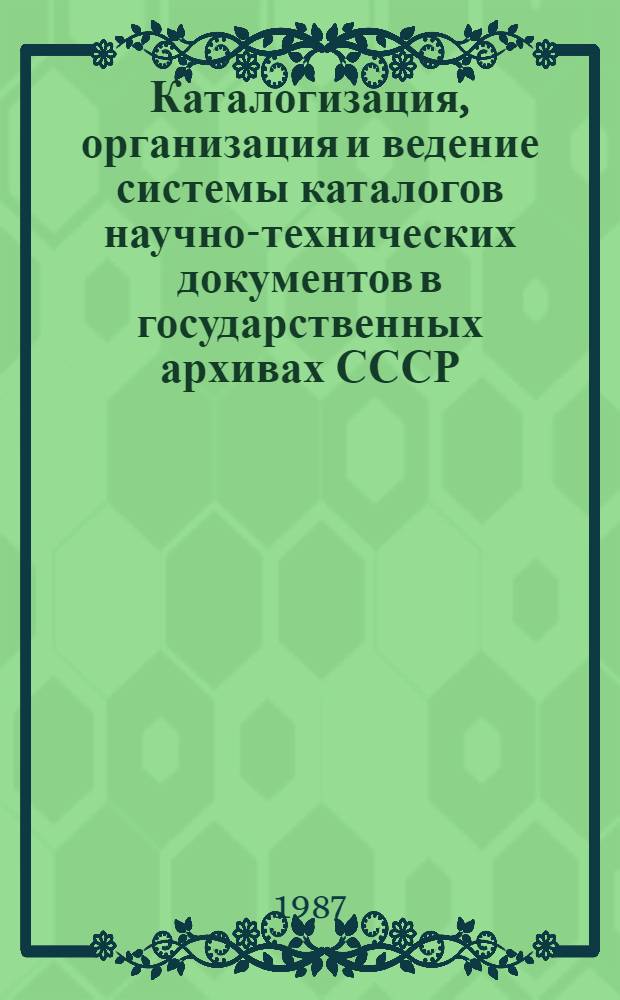 Каталогизация, организация и ведение системы каталогов научно-технических документов в государственных архивах СССР : Метод. рекомендации