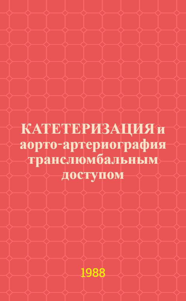 КАТЕТЕРИЗАЦИЯ и аорто-артериография транслюмбальным доступом : (Метод. рекомендации)