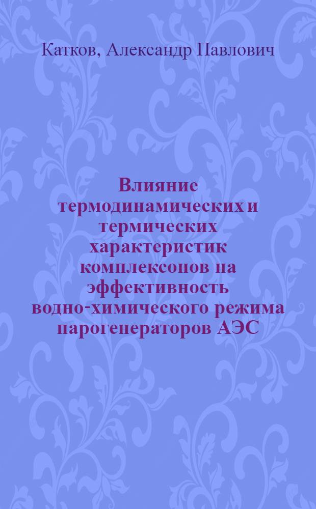 Влияние термодинамических и термических характеристик комплексонов на эффективность водно-химического режима парогенераторов АЭС : Автореф. дис. на соиск. учен. степ. к. т. н