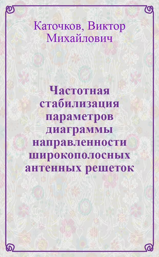 Частотная стабилизация параметров диаграммы направленности широкополосных антенных решеток : Автореф. дис. на соиск. учен. степ. к. т. н