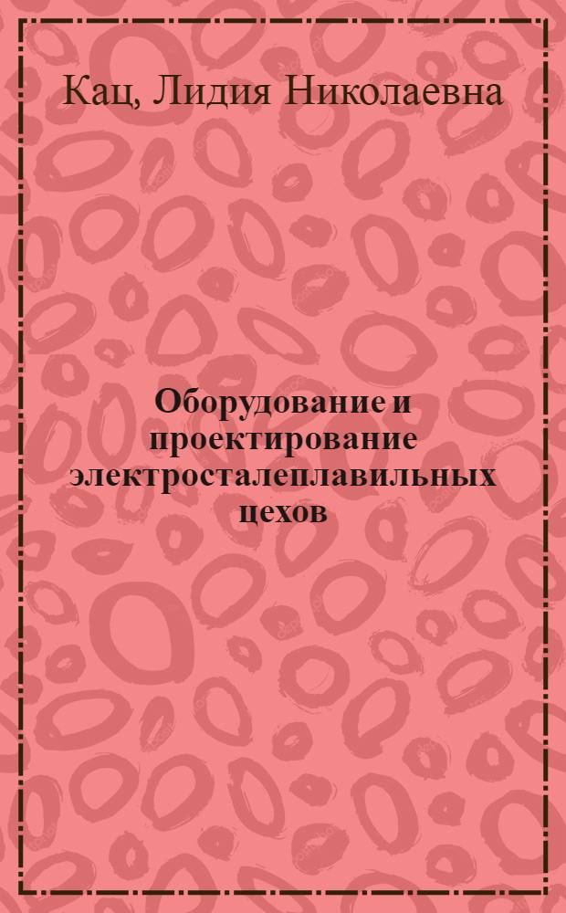 Оборудование и проектирование электросталеплавильных цехов : Раздел "Проектирование электроплавил. и ферросплав. цехов" : Учеб. пособие для студентов спец. 11.01