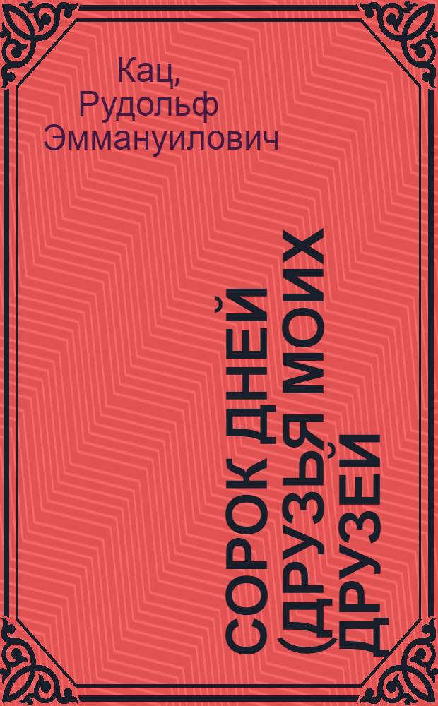 Сорок дней (Друзья моих друзей) : Драма в 2 д. : Репертуар Моск. театра юного зрителя