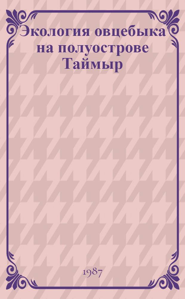 Экология овцебыка на полуострове Таймыр : Автореф. дис. на соиск. учен. степ. к. б. н