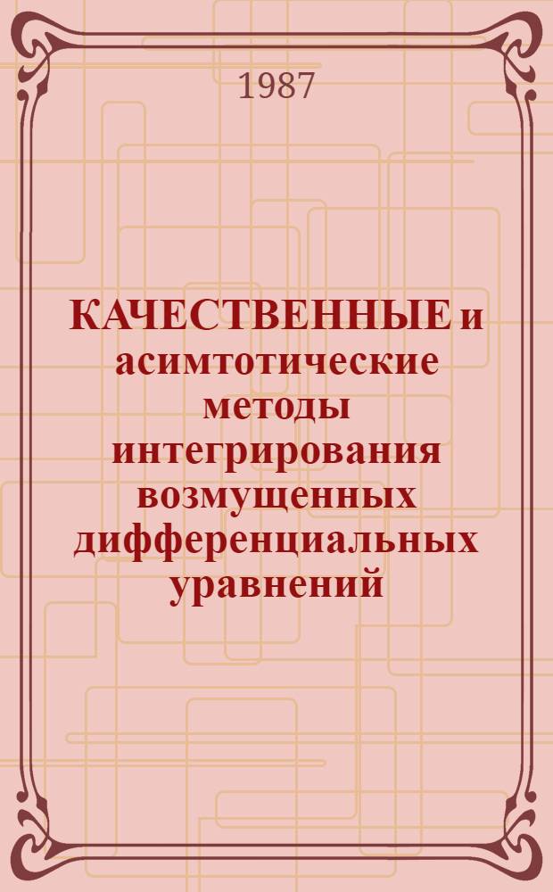 КАЧЕСТВЕННЫЕ и асимтотические методы интегрирования возмущенных дифференциальных уравнений : Межвуз. сб. науч. тр