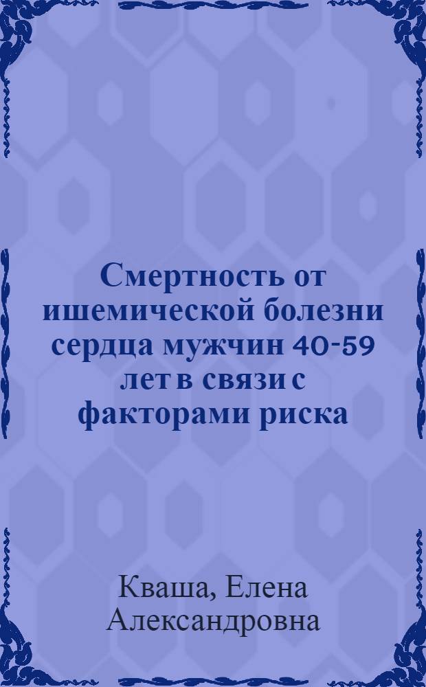 Смертность от ишемической болезни сердца мужчин 40-59 лет в связи с факторами риска : (Эпидемиол. исслед.) : Автореф. дис. на соиск. учен. степ. канд. мед. наук : (14.00.06; 14.00.30)