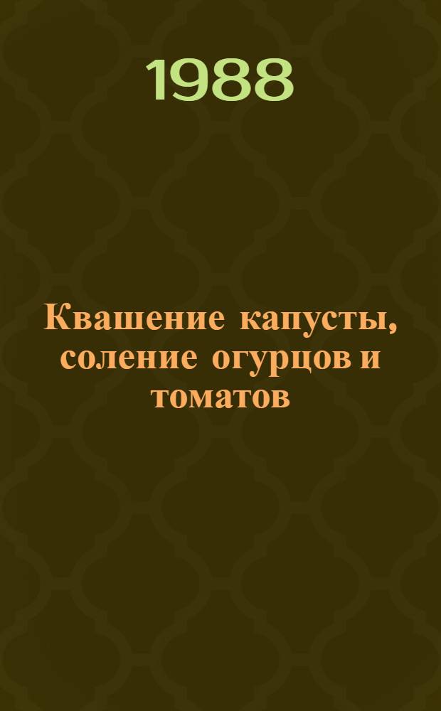 Квашение капусты, соление огурцов и томатов : (Технол. инструкция) : Утв. Госагропромом СССР 29.10.86
