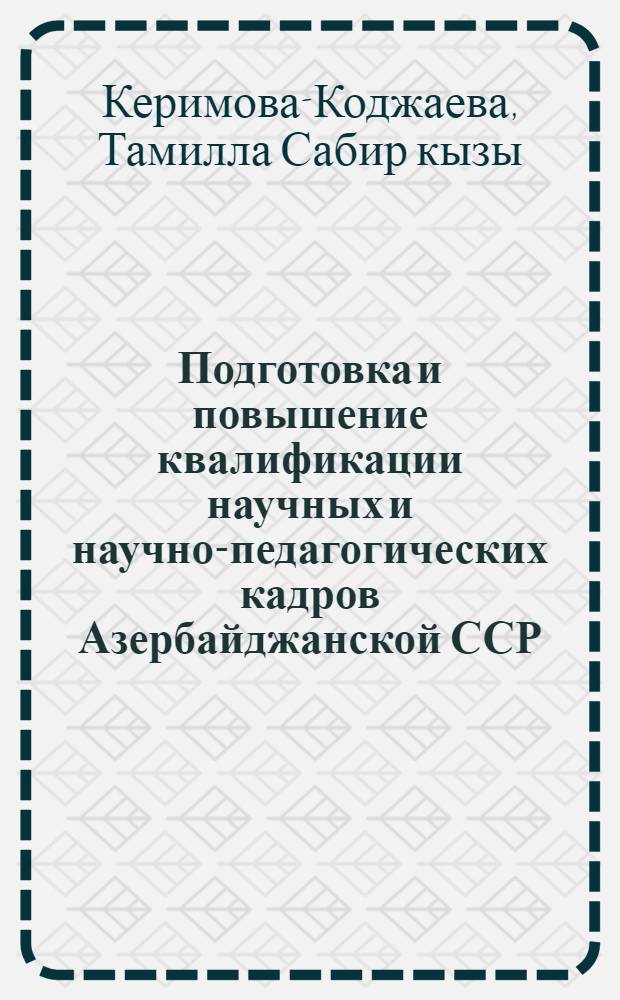 Подготовка и повышение квалификации научных и научно-педагогических кадров Азербайджанской ССР (1971-1980 гг.) : Автореф. дис. на соиск. учен. степ. канд. ист. наук : (07.00.02)