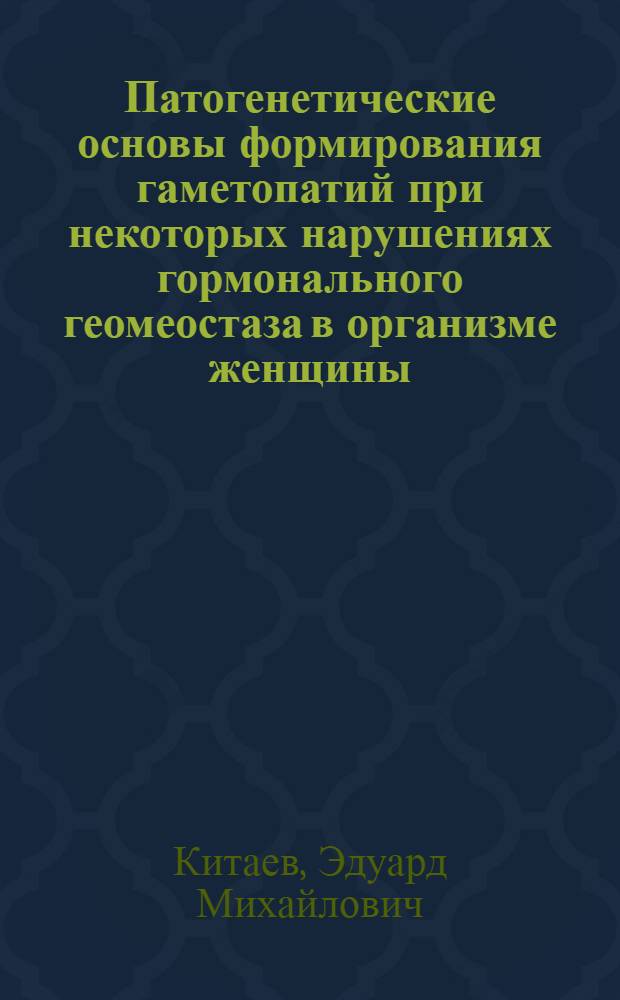 Патогенетические основы формирования гаметопатий при некоторых нарушениях гормонального геомеостаза в организме женщины : (Клинико-эксперим. исслед.) : Автореф. дис. на соиск. учен. степ. д-ра мед. наук : (14.00.01; 14.00.23)