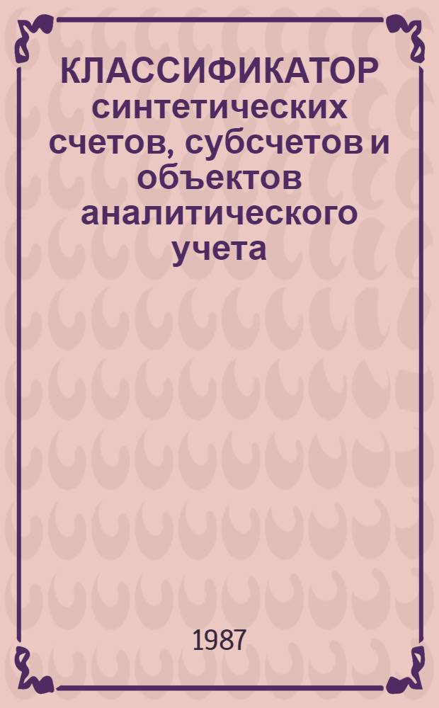 КЛАССИФИКАТОР синтетических счетов, субсчетов и объектов аналитического учета : 4.85.381 : Введ. с 01.07.86