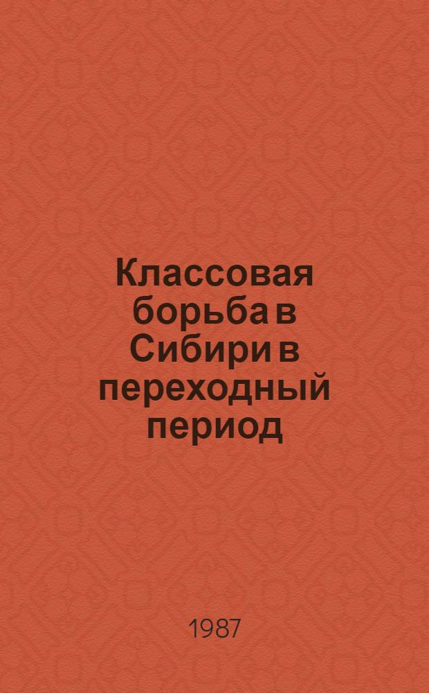 Классовая борьба в Сибири в переходный период : Сб. науч. тр