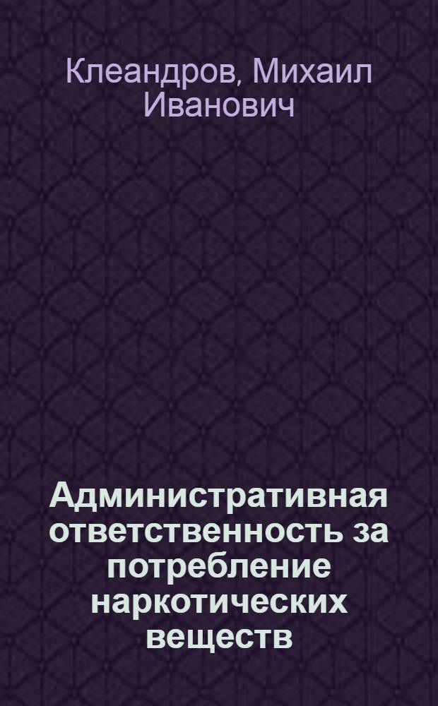 Административная ответственность за потребление наркотических веществ : (В помощь лектору)