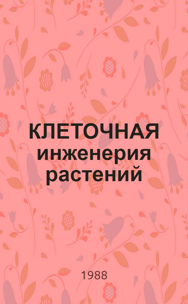 КЛЕТОЧНАЯ инженерия растений : Сб. ст.