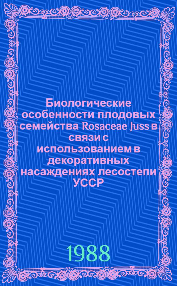 Биологические особенности плодовых семейства Rosaceae Juss в связи с использованием в декоративных насаждениях лесостепи УССР : Автореф. дис. на соиск. учен. степ. канд. биол. наук : (03.00.05)