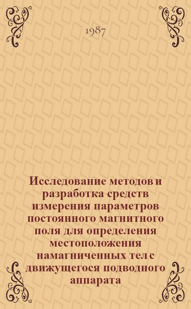 Исследование методов и разработка средств измерения параметров постоянного магнитного поля для определения местоположения намагниченных тел с движущегося подводного аппарата : Автореф. дис. на соиск. учен. степ. к. т. н