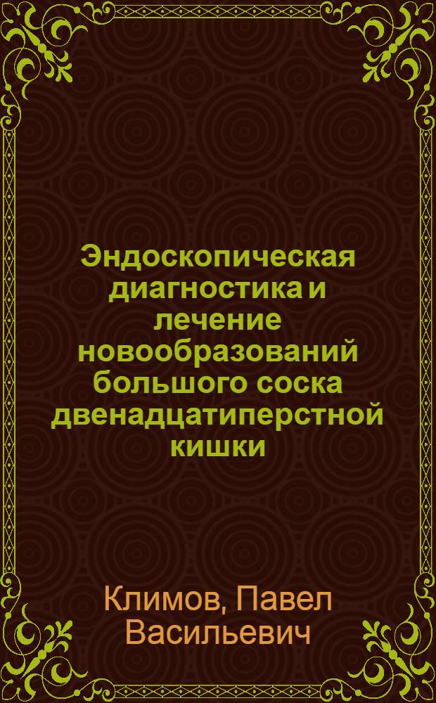 Эндоскопическая диагностика и лечение новообразований большого соска двенадцатиперстной кишки : Автореф. дис. на соиск. учен. степ. канд. мед. наук : (14.00.27)
