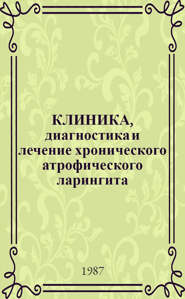 КЛИНИКА, диагностика и лечение хронического атрофического ларингита : Метод. рекомендации (с правом переизд. мест. органами здравоохранения)