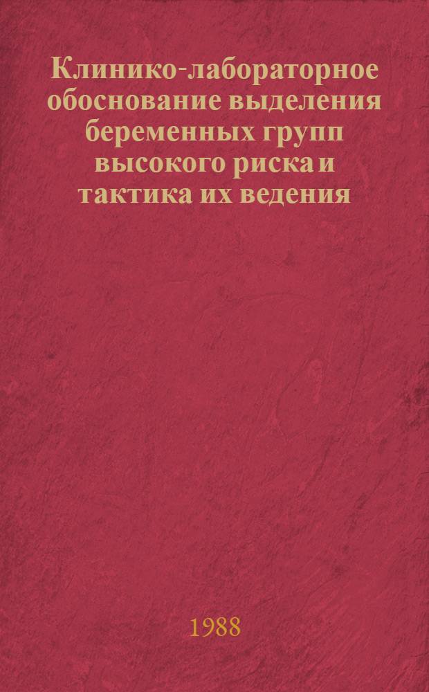 Клинико-лабораторное обоснование выделения беременных групп высокого риска и тактика их ведения : (Метод. рекомендации)