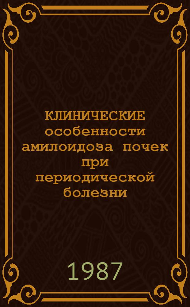 КЛИНИЧЕСКИЕ особенности амилоидоза почек при периодической болезни : Метод. рекомендации