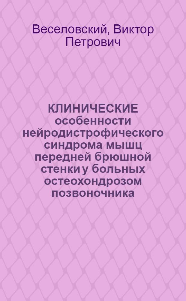 КЛИНИЧЕСКИЕ особенности нейродистрофического синдрома мышц передней брюшной стенки у больных остеохондрозом позвоночника : Метод. рекомендации для врачей-курсантов