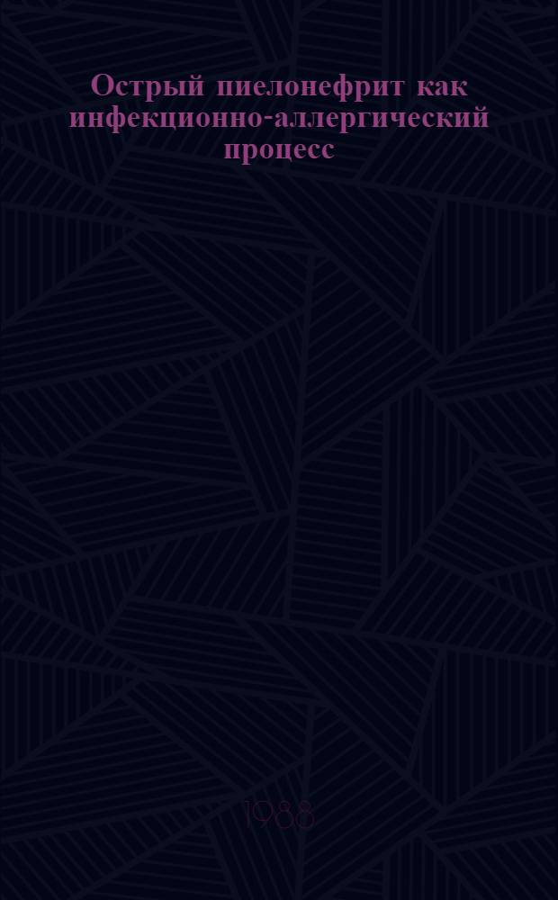 Острый пиелонефрит как инфекционно-аллергический процесс : Автореф. дис. на соиск. учен. степ. к. м. н