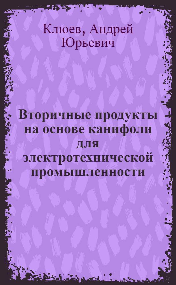 Вторичные продукты на основе канифоли для электротехнической промышленности : Автореф. на соиск. учен. степ. канд. техн. наук