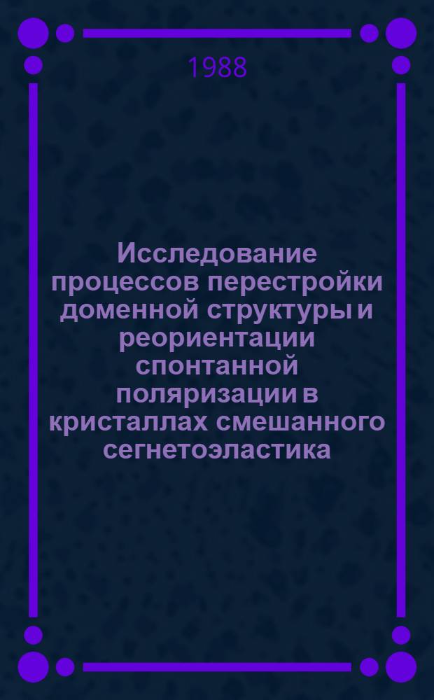 Исследование процессов перестройки доменной структуры и реориентации спонтанной поляризации в кристаллах смешанного сегнетоэластика - сегнетоэлектрика тригидроселенита натрия под воздействием механических напряжений и электрических полей : Автореф. дис. на соиск. учен. степ. канд. физ.-мат. наук : (01.04.07)