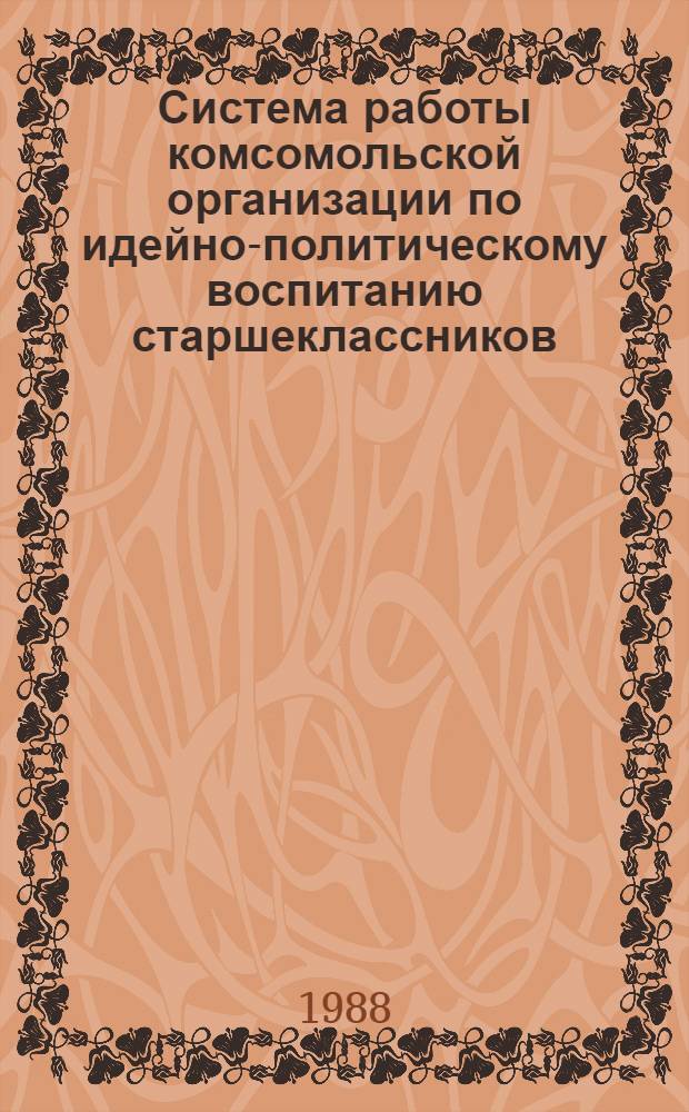 Система работы комсомольской организации по идейно-политическому воспитанию старшеклассников : Автореф. дис. на соиск. учен. степ. канд. пед. наук : (13.00.01)