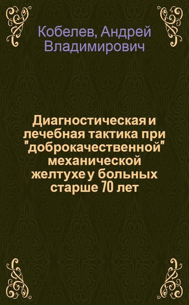 Диагностическая и лечебная тактика при "доброкачественной" механической желтухе у больных старше 70 лет : Автореф. дис. на соиск. учен. степ. к. м. н