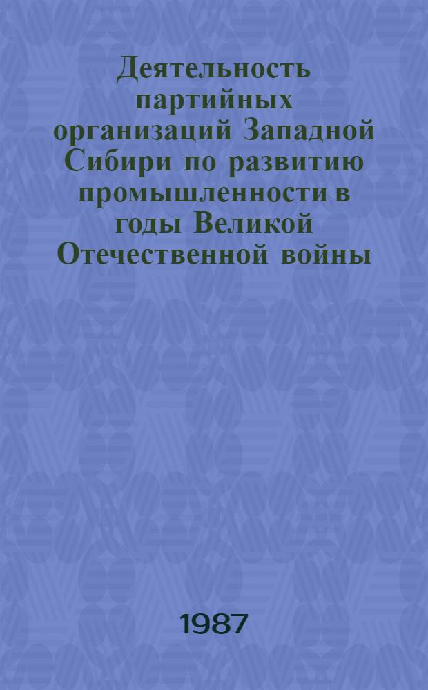 Деятельность партийных организаций Западной Сибири по развитию промышленности в годы Великой Отечественной войны : (Историография пробл.) : Автореф. дис. на соиск. учен. степ. к. ист. н